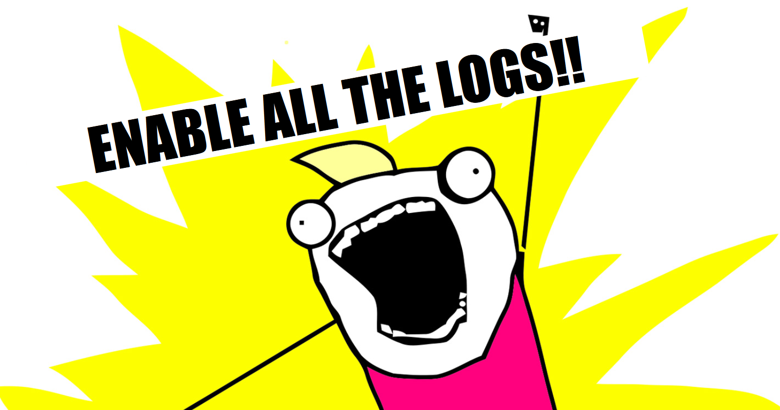 Enable All The Logs!